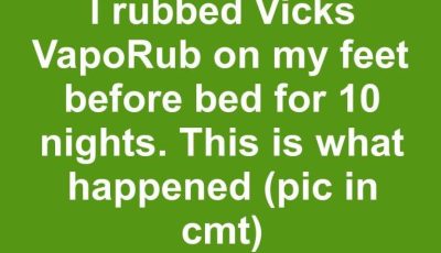 I rubbed Vicks VapoRub on my feet before bed for 10 nights. This is what happened